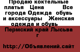 Продаю коктельные платья › Цена ­ 500 - Все города Одежда, обувь и аксессуары » Женская одежда и обувь   . Пермский край,Лысьва г.